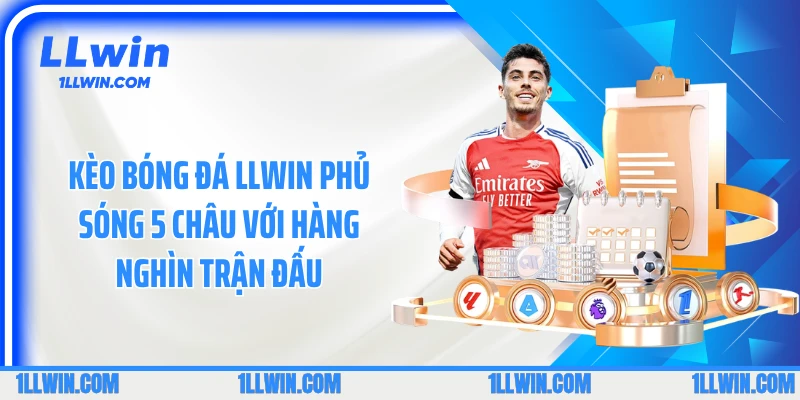 Kèo Bóng Đá LLWIN Phủ Sóng 5 Châu Với Hàng Nghìn Trận Đấu
