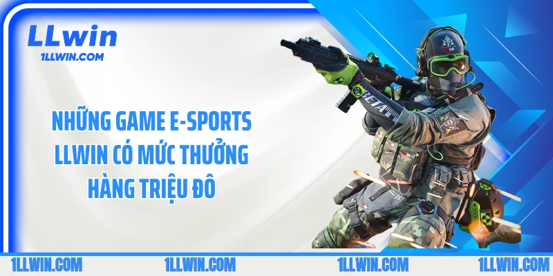 Những game E-sports LLWIN có mức thưởng hàng triệu đô