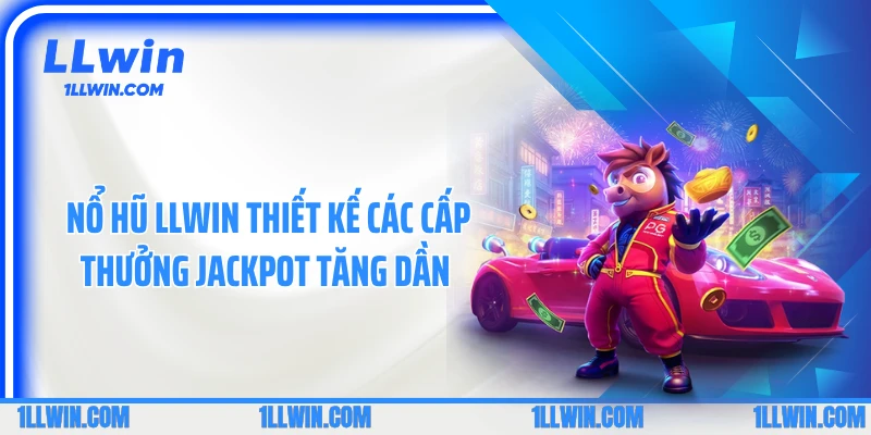 Nổ hũ LLWIN thiết kế các cấp thưởng jackpot tăng dần 